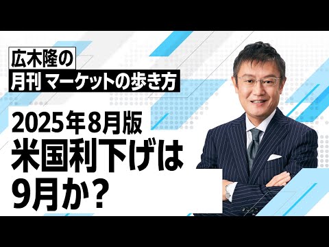 マーケットの歩き方（2025年8月版）：米国利下げは9月か？