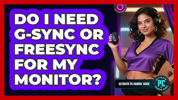 Do I Need G-Sync Or FreeSync For My Monitor?
