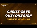 Do you know the only sign jesus christ gave that he is the messiah