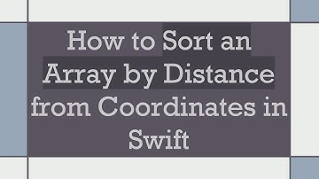 How to Sort an Array by Distance from Coordinates in Swift