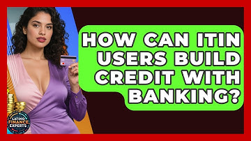 How Can ITIN Users Build Credit With Banking? - Latino Finance Experts