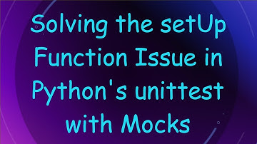 Solving the setUp Function Issue in Python