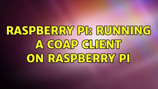 Raspberry Pi: Running a CoAP client on Raspberry Pi (2 Solutions!!)