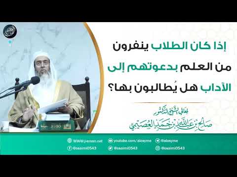 إذا كان الطلاب ينفرون من طلب العلم بدعوتهم إلى الآداب هل ي طالبون بها 
