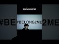 #BELONG2ME OUT NOW
