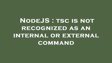 NodeJS : tsc is not recognized as an internal or external command