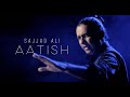 Sajjad Ali   AATISH Official Music Video