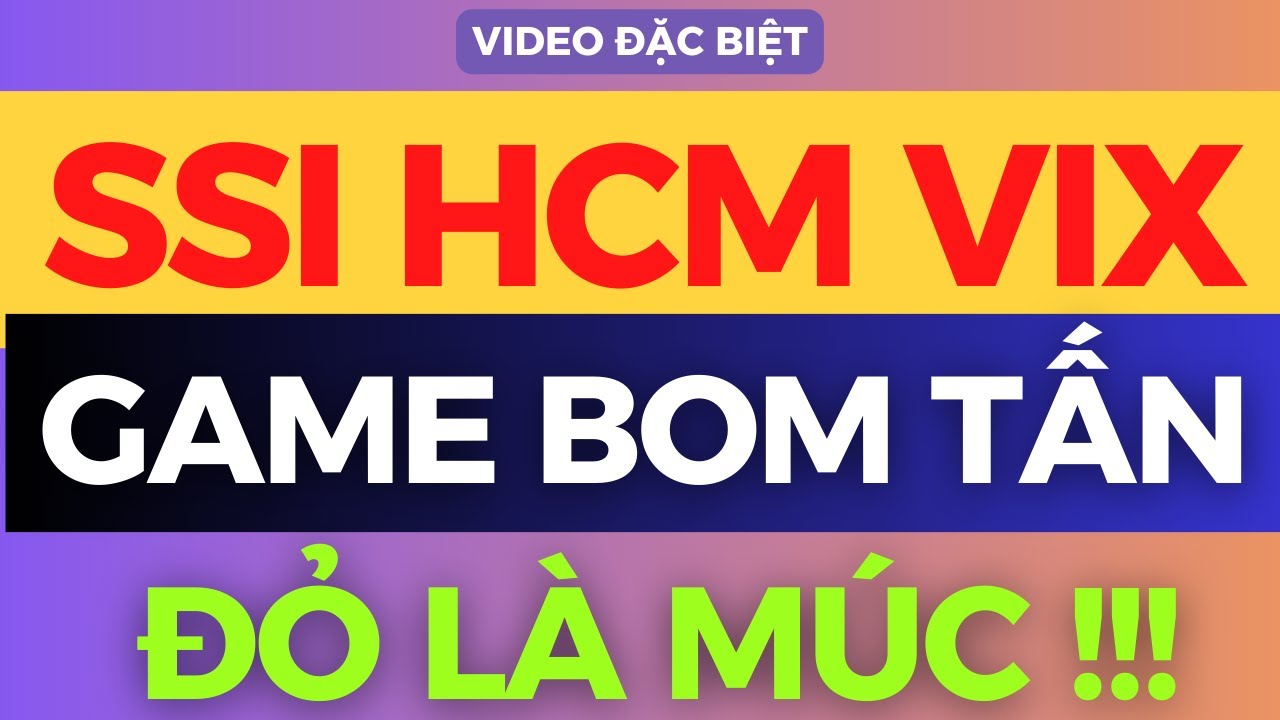 SSI HCM VIX LỘ GAME BOM TẤN, TOP SIÊU CỔ SẮP NỔ