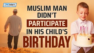 Muslim Man Didnt Participate In His Childs Birthday
