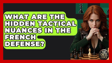 What Are The Hidden Tactical Nuances In The French Defense? - The Chess Codex