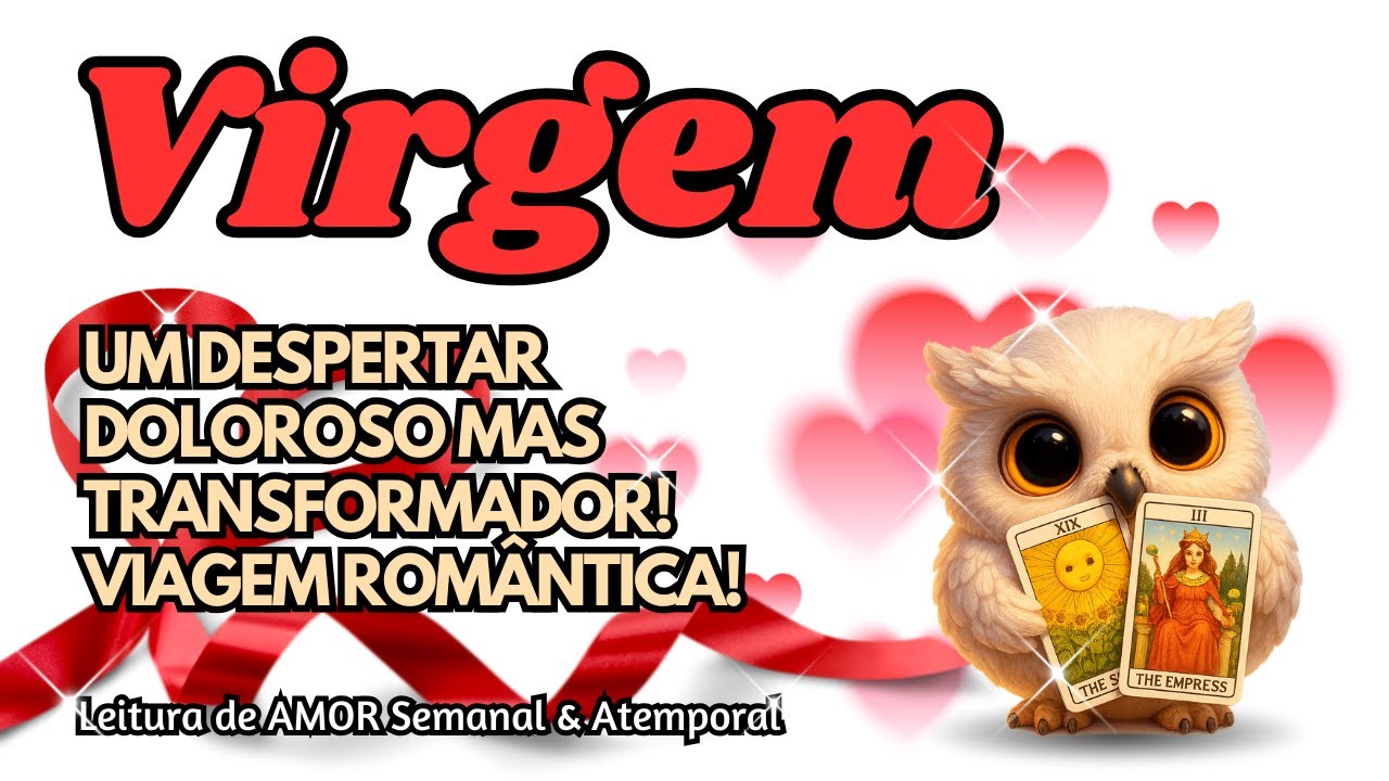 ♍VIRGEM 💞 UM DESPERTAR DOLOROSO MAS TRANSFORMADOR! VIAGEM ROMÂNTICA!