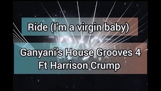 Ride (I'm a virgin baby) - Ganyani's House Grooves 4 ft Harrison Crump (OLD SCHOOL)