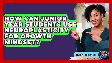 How Can Junior Year Students Use Neuroplasticity For Growth Mindset? - Junior Year Jumpstart