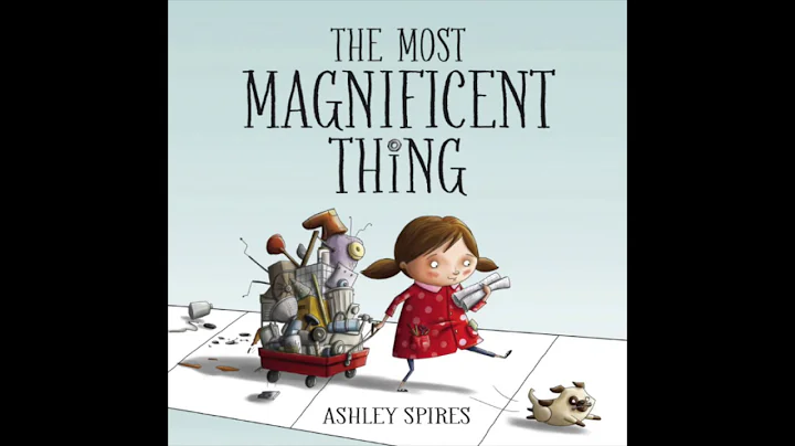 The Most Magnificent Thing by Ashley Spires : Read...