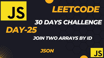 Master JavaScript with LeetCode: 30-Day Challenge ||Join Two Arrays by ID (JSON - Day-25)