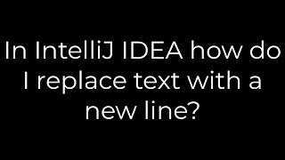 Java :In IntelliJ IDEA how do I replace text with a new line?(5solution)