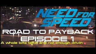 Need for Speed - The Road to Payback Episode 1  A whole lotta talkin and not enough drivin