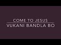 Come To Jesus - Vukani Bandla Bo (Lyrics)