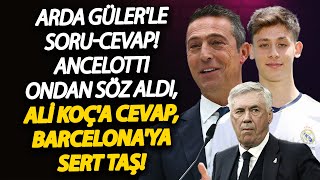 Arda Gülerle Soru-Cevap Ancelotti Ondan Söz Aldı, Ali Koça Cevap, Barcelonaya Sert Taş