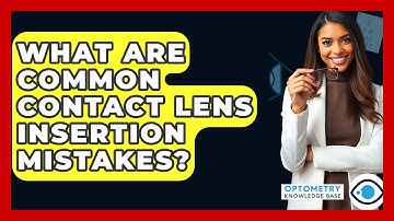 What Are Common Contact Lens Insertion Mistakes? - Optometry Knowledge Base