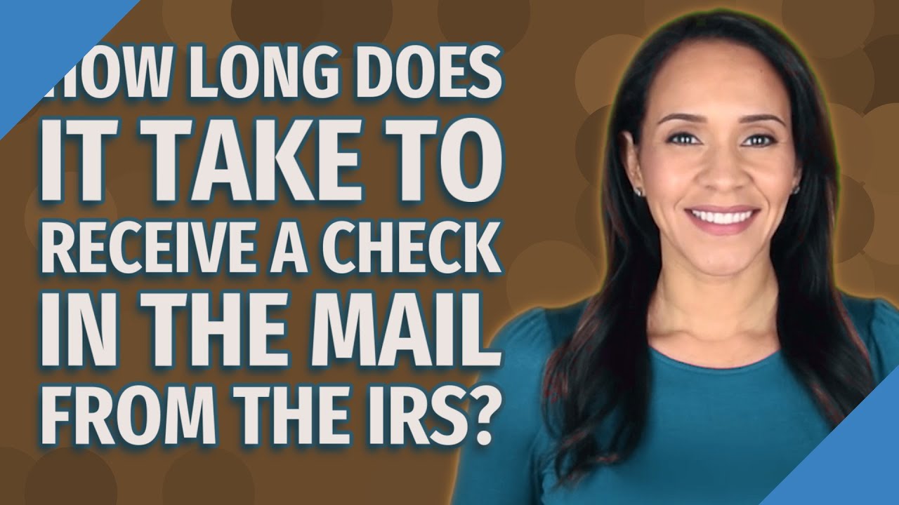 how-long-does-it-take-to-receive-a-check-in-the-mail-from-the-irs