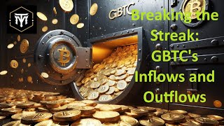 Breaking the Streak GBTC's Inflows and Outflows