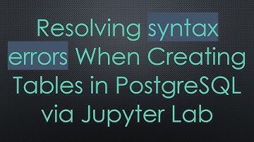 Resolving syntax errors When Creating Tables in PostgreSQL via Jupyter Lab