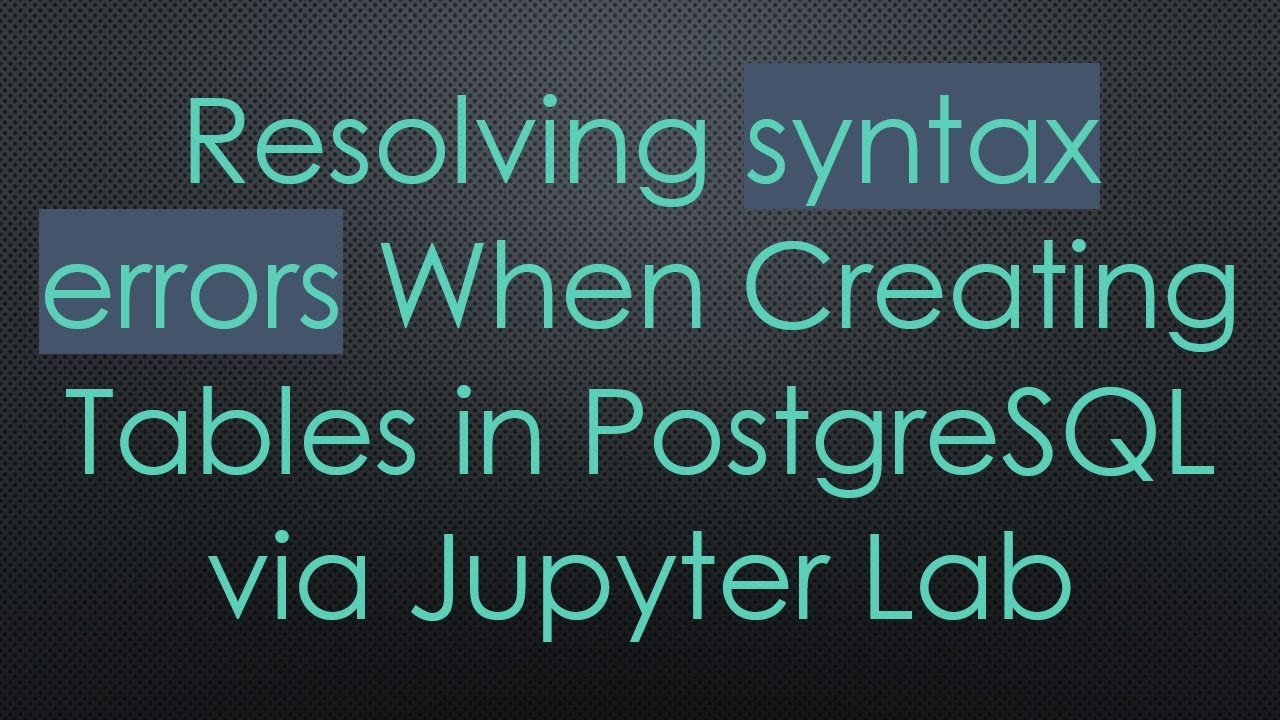 Resolving syntax errors When Creating Tables in PostgreSQL via Jupyter Lab