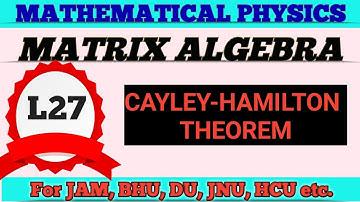 Cayley-Hamilton Theorem: MATRIX:MATHEMATICAL PHYSICS: IIT JAM, M. Sc ENTRANCE.