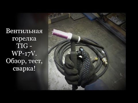 Вентильная горелка TIG   WP 17V- Обзор- тест- сварка!