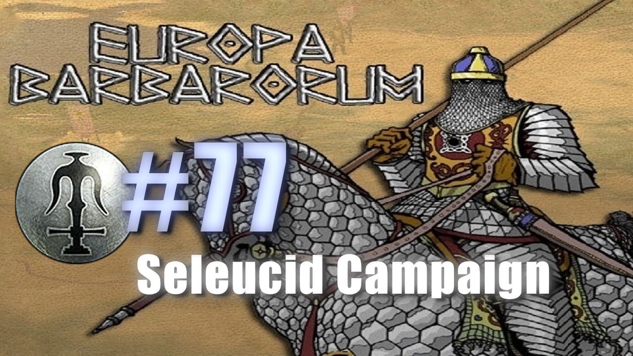 SELEUCID CAMPAIGN - EUROPA BARBARORUM - Rome: Total War #77 lets play a little game