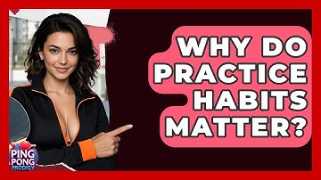 Why Do Practice Habits Matter? - Ping Pong Prodigy