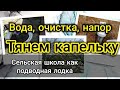 Всё про воду, очистка, напор, качество/тянем капельку на весь огород/сюрпризы деревенской школы