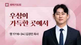 2025.06.20(금) I 새벽기도회 I 우상이 가득한 곳에서 I 사도행전 17:16-34 I 김경민 목사