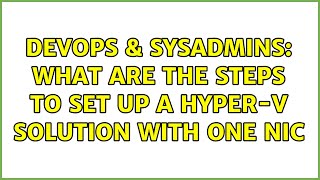 DevOps & SysAdmins: What are the steps to set up a Hyper-V solution with one NIC (2 Solutions!!) Profile