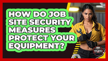 How Do Job Site Security Measures Protect Your Equipment? - ToolBench Pros