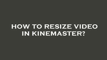 How to resize video in kinemaster?