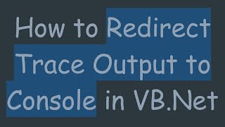 How to Redirect Trace Output to Console in VB.Net
