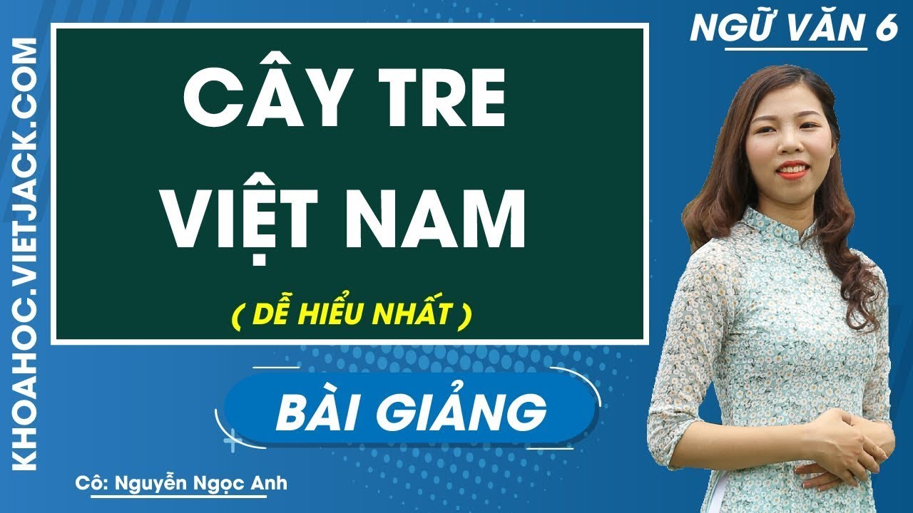 Cây tre Việt Nam - Ngữ văn 6 - Cô Nguyễn Ngọc Anh (DỄ... - youtube