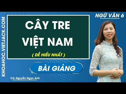 Video Cây tre Việt Nam - Ngữ văn 6 - Cô Nguyễn Ngọc Anh (DỄ... - youtube