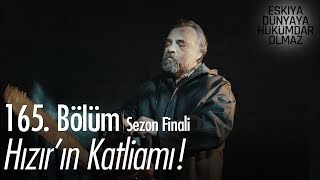 Hızırın Katliamı - Eşkıya Dünyaya Hükümdar Olmaz 165 Bölüm