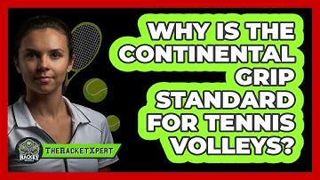 Why Is The Continental Grip Standard For Tennis Volleys? - The Racket Xpert