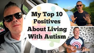 Top Ten Positives About Living With Autism, ASD, Aspergers  Ep. 23