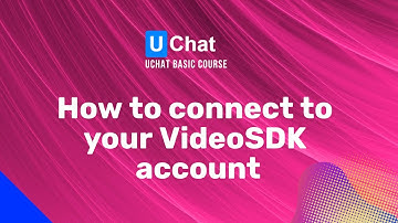 UChat Basics Course New Series - 29. How to integrate your VideoSDK account
