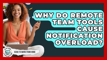 Why Do Remote Team Tools Cause Notification Overload? - Guide To Work From Home