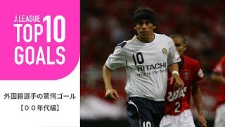 【TOP10 GOALS】2000年代のＪリーグ外国籍選手の驚愕ゴールランキング！外国籍選手の驚愕ゴール【2000年代編】
