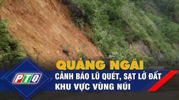 Quảng Ngãi: Cảnh báo lũ quét, sạt lở đất khu vực vùng núi | PTQ