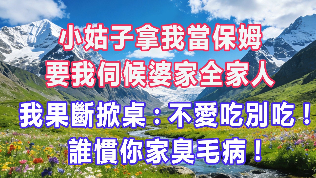 小姑子拿我當保姆，要我伺候婆家全家人，我果斷掀桌:不愛吃別吃!誰慣你家臭毛病!#婆媳爽文 #家庭伦理 #情感故事 #为人处世 #生活经验
