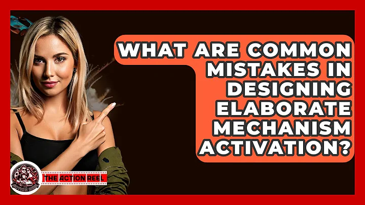 What Are Common Mistakes In Designing Elaborate Mechanism Activation? - The Action Reel