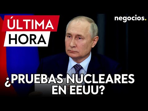 &Uacute;LTIMA HORA | Rusia advierte de pruebas nucleares de EEUU y se prepara para reanudar las suyas